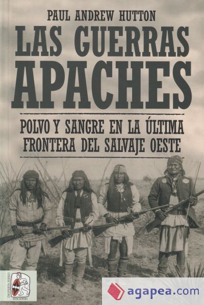 Las guerras apaches : polvo y sangre en la última frontera del salvaje oeste