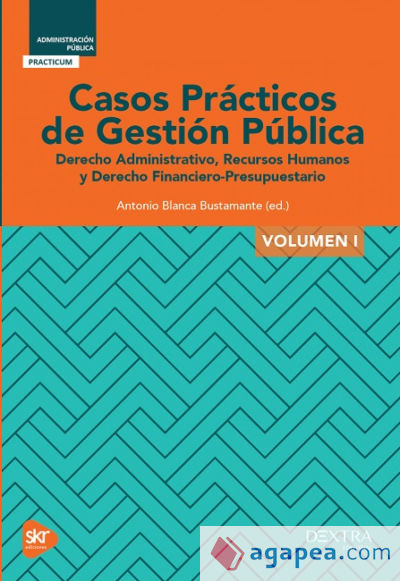 CASOS PRÁCTICOS DE GESTIÓN PÚBLICA. VOL I. DERECHO ADMINISTRATIVO, RECURSOS HUMANOS Y DERECHO FINANCIERO-PRESUPUESTARIO