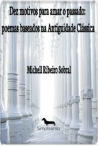 Portada de Dez motivos para amar o passado: poemas baseados na Antiguidade Cl&aacute;ssica (Ebook)