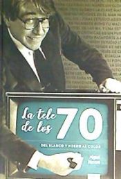 Portada de LA TELE DE LOS 70 DEL BLANCO Y NEGRO AL COLOR