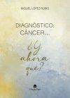 Diagn&oacute;stico: C&Aacute;NCER ... &Acirc;&iquest;Y ahora qu&eacute; ?