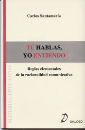 Portada de TÚ HABLAS, YO ENTIENDO. Reglas elementales de la racionalidad comunicativa