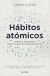 Portada de Hábitos atómicos: cambios pequeños, resultados extraordinarios, de James Clear