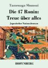 Die 47 Ronin: Treue &uuml;ber alles: Japanischer Nationalroman