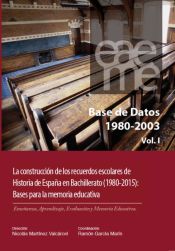 Portada de BASE DE DATOS 1980-2003 -3 VOLS (OC) - LA CONSTRUCCION DE LOS RECUERDOS ESCOLARES DE HISTORIA DE ESPAÑA EN BACHILLERATO (1980-2015) BASES PARA LA ... (1980-2015) BASES PARA LA MEMORIA EDUCATIVA