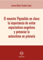 Portada de EL MAESTRO PIGMALION EN CLASE: LA IMPORTANCIA DE EVITAR EXPECTATIVAS NEGATIVAS Y POTENCIAR LA AUTOESTIMA EN PRIMARIA