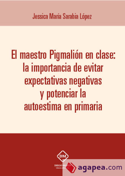 EL MAESTRO PIGMALION EN CLASE: LA IMPORTANCIA DE EVITAR EXPECTATIVAS NEGATIVAS Y POTENCIAR LA AUTOESTIMA EN PRIMARIA