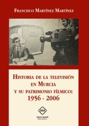 Portada de Historia de la televisión en Murcia y su patrimonio fílmico: 1956-2006