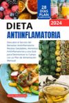 Dieta Antiinflamatoria: Descubre el Secreto del Bienestar Antiinflamatorio: Recetas Saludables, Alimentos Antiinflamatorios y una Guía para De