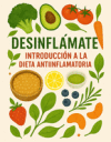 Dieta Antiinflamatoria para Principiantes: Introducci&oacute;n Clara y Pr&aacute;ctica para Reducir la Inflamaci&oacute;n y Empezar a Sanar desde la Alimentaci&oacute;n