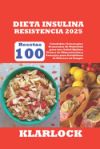 Dieta Insulina Resistencia 2025: 100 Recetas Saludables Estrategias Avanzadas de Nutrición para una Salud Óptima Planes de Alimentación y Consejos par