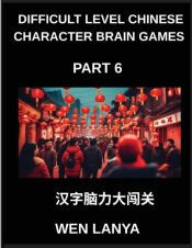 Difficult Level Chinese Character Brain Games (Part 6)- Tough yet Fun Puzzles for All Ages Incorporating Multiple Choice Questions and Solutions to Boost Chinese Character Recognition at HSK All Levels