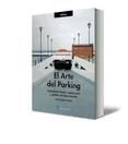 Portada de EL ARTE DEL PARKING: MANUAL DEL DISEÑO, CONSTRUCCION Y GESTION DEL APARCAMIENTO (Ebook)