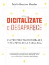 Digitalízate o desaparece: Claves para transformarse y competir en la nueva era