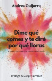 Portada de Dime qu&eacute; comes y te dir&eacute; por qu&eacute; lloras: El camino para liberarte del hambre emocional