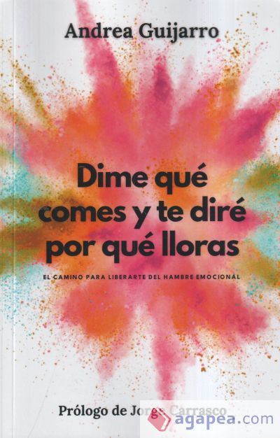 Dime qu&eacute; comes y te dir&eacute; por qu&eacute; lloras: El camino para liberarte del hambre emocional
