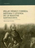 Portada de PELAY PÉREZ CORREA. HISTORIA Y LEYENDA DE UN MAESTRE SANTIAGUISTA