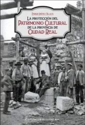 Portada de La protección del patrimonio cultural de la provincia de Ciudad Real: Las comisiones provinciales de Monumentos y de Patrimonio