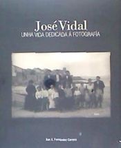 Portada de JOSÉ VIDAL: UNHA VIDA DEDICADA Á FOTOGRAFÍA