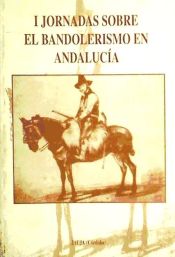 Portada de I Jornadas sobre el Bandolerismo en Andaluc&iacute;a: celebradas en Jauja (C&oacute;rdoba), en octubre de 1997