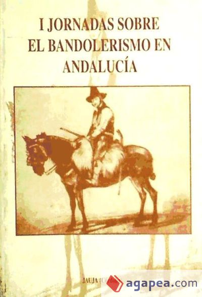 I Jornadas sobre el Bandolerismo en Andaluc&iacute;a: celebradas en Jauja (C&oacute;rdoba), en octubre de 1997