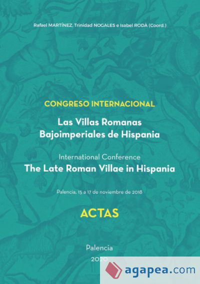 Actas del Congreso Internacional "Las Villas Romanas Bajoimperiales de Hispania" Palencia 15, 16 y 17 de noviembre de 2018