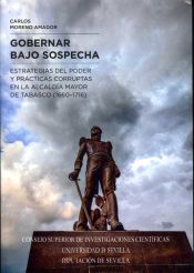 Portada de Gobernar bajo sospecha. Estrategias de poder y prácticas corruptas en la alcaldía mayor de Tabasco (1660-1716)