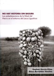 Portada de No hay historia sin basura. Los paleobasureros de la Edad del Hierro en el entorno del Lacus Ligustinus