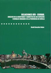 Portada de Relaciones río-ciudad. Análisis de la identidad y carácter de los espacios fluviales urbanos en la provincia de Sevilla