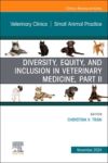 Diversity, Equity, and Inclusion in Veterinary Medicine, Part II, an Issue of Veterinary Clinics of North America: Small Animal Practice