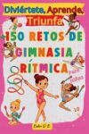 Divi&eacute;rtete, Aprende, Triunfa, M&aacute;s de 150 Retos de Gimnasia R&iacute;tmica para ni&ntilde;as