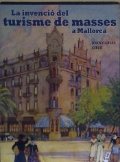 Portada de INVENCIO DEL TURISME DE MASSES A MALLORCA, LA