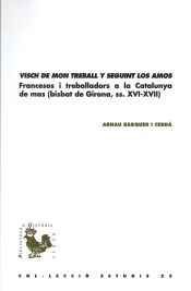 Portada de «Visch de mon treball y seguint los amos». Francesos i treballadors a la Catalunya de mas (bisbat de Girona, ss. XVI-XVII)