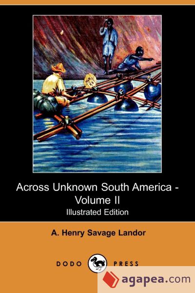 Across Unknown South America - Volume II (Illustrated Edition) (Dodo Press)