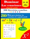 Domina las ecuaciones de segundo grado en 30 días 300 Ejercicios resueltos