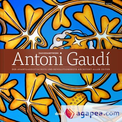 Obra completa de Antoni Gaudi: El arquitecto mas vanguardista y revolucionario de todos los tiempos