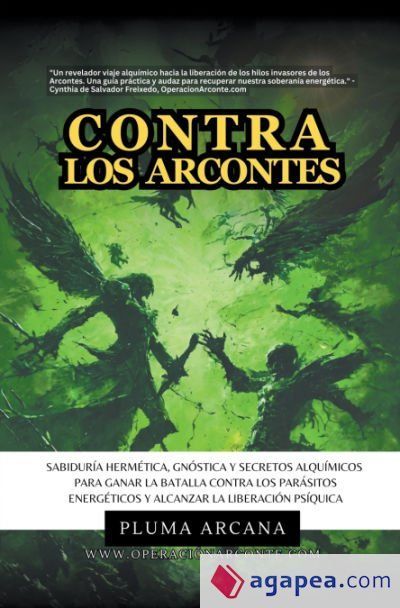 Contra Los Arcontes - Sabidur&iacute;a Herm&eacute;tica, Gn&oacute;stica Y Secretos Alqu&iacute;micos Para Ganar La Batalla Contra Los Par&aacute;sitos Energ&eacute;ticos Y Alcanzar La Liberaci&oacute;n Ps&iacute;quica