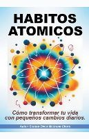 Portada de H&aacute;bitos at&oacute;micos. C&oacute;mo transformar tu vida con peque&ntilde;os cambios diarios