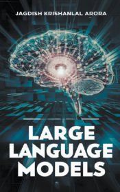 LARGE LANGUAGE MODELS - LLMS - JAGDISH KRISHANLAL ARORA - 9798224994915