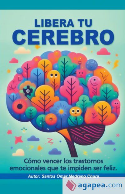 Libera tu cerebro. C&oacute;mo vencer los trastornos emocionales que te impiden ser feliz
