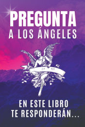 Portada de Pregunta A Los Ángeles, En Este Libro Te Responderán