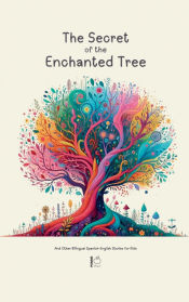 Portada de The Secret of the Enchanted Tree And Other Bilingual Spanish-English Stories for Kids