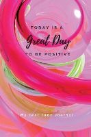 Portada de Today Is A Great Day To Be Positive Lined Notebook