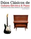 Duos Clasicos de Guitarra Electrica & Piano: Piezas Faciles de Bach, Mozart, Beethoven y Otros Compositores (En Partitura y Tablatura)