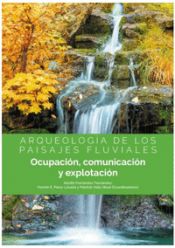 Portada de ARQUEOLOGÍA DE LOS PAISAJES FLUVIALES: OCUPACIÓN, COMUNICACIÓN Y EXPLOTACIÓN