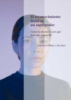 Portada de El reconocimiento facial es un superpoder. Cómo te afectará y por qué deberías conocerlo (Ebook)