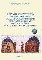 Portada de La frontera septentrional del imperio romano durante la segunda mitad del «largo» siglo VI: política exterior y relaciones internacionales. (Ebook)