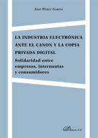 Portada de La industria electrónica ante el canon y la copia privada digital. Solidaridad entre empresas, internautas y consumidores (Ebook)