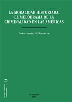 Portada de La moral historiada. El melodrama de la criminalidad en las Américas (Ebook)