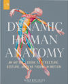 Dynamic Human Anatomy: An Artist's Guide to Structure, Gesture, and the Figure in Motion